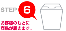STEP6 お客様のもとに商品が届きます。